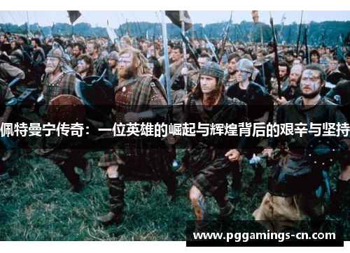 佩特曼宁传奇：一位英雄的崛起与辉煌背后的艰辛与坚持