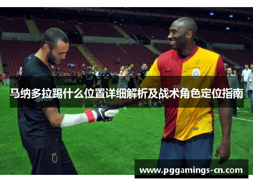马纳多拉踢什么位置详细解析及战术角色定位指南