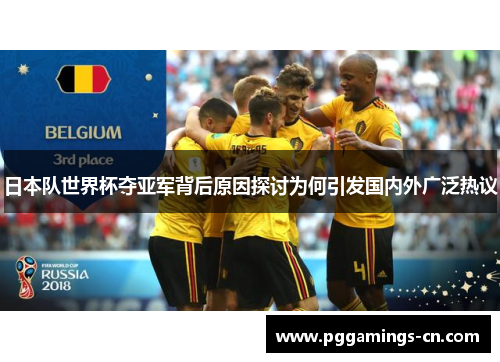 日本队世界杯夺亚军背后原因探讨为何引发国内外广泛热议
