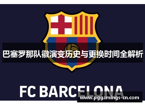 巴塞罗那队徽演变历史与更换时间全解析