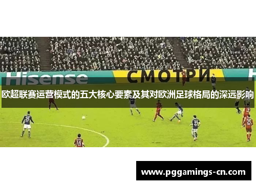 欧超联赛运营模式的五大核心要素及其对欧洲足球格局的深远影响
