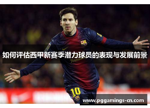 如何评估西甲新赛季潜力球员的表现与发展前景 如何评估西甲新赛季潜力球员的表现与发展前景