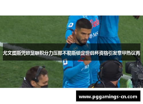 尤文图斯凭欧足联积分力压那不勒斯锁定世俱杯资格引发意甲热议再