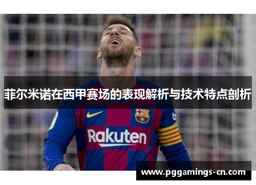 菲尔米诺在西甲赛场的表现解析与技术特点剖析