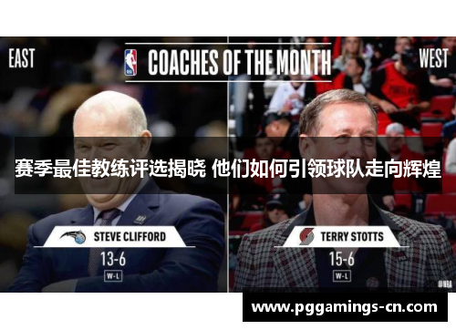 赛季最佳教练评选揭晓 他们如何引领球队走向辉煌 赛季最佳教练评选揭晓 他们如何引领球队走向辉煌